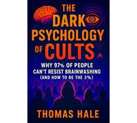 The Dark Psychology of Cults: Why 97% of People Can’t Resist Brainwashing (And How to Be the 3%) - 2025 - Expose Covert Mind Control Techniques: Protect Yourself & Break Free