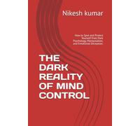 THE DARK REALITY OF MIND CONTROL: How to Spot and Protect Yourself from Dark Psychology, Manipulation, and Emotional Deception.