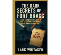 The Dark Secrets of the Fort Bragg: A True Crime Investigation of Drug Trafficking and Murder inside an Elite Army Unit