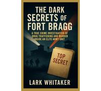 The Dark Secrets of the Fort Bragg: A True Crime Investigation of Drug Trafficking and Murder inside an Elite Army Unit