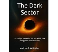 The Dark Sector: An Entropic Framework for Dark Matter, Dark Energy and Cosmic Structure