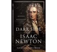 The Dark Side of Isaac Newton: A Modern Biography