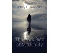 The Dark Side of Modernity by Jeffrey C. Yale University Alexander Jeffrey C. Yale University Alexander (Auteur)