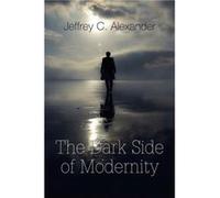 The Dark Side of Modernity by Jeffrey C. Yale University Alexander Jeffrey C. Yale University Alexander (Auteur)