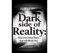 The Dark Side of Reality: Nine True Crime Cases That Will Shock You: Crime Stories That Will Leave you Speechless