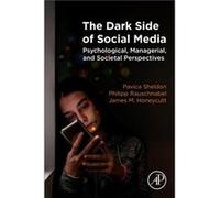 The Dark Side of Social Media by Honeycutt James M. The University of Texas at Dallas Organizational Behavior Coaching and Consulting Naveen Jindal School Sheldon, Pavica (Communications Arts Departme