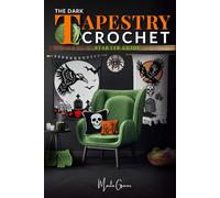 The Dark Tapestry Crochet Starter Guide: A Vast Universe of Spooky Motifs, Simple Techniques, and Satisfying Projects that Turn your Creative Spark into Gothic Masterpieces