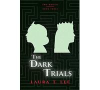 The Dark Trials: Written By Laura T. Lee At Age 13, 70,000 Words (Two Worlds - Book 3)