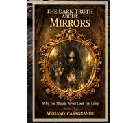 The Dark Truth About Mirrors: Why You Should Never Look Too Long