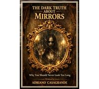 The Dark Truth About Mirrors: Why You Should Never Look Too Long