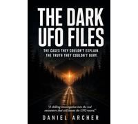 The Dark UFO Files: An Up-to-Date Investigation Into Forgotten UFO and UAP Cases, Disturbing Encounters, and the Truth Still Buried Behind Official Explanations | What Disclosure Still Can’t Explain