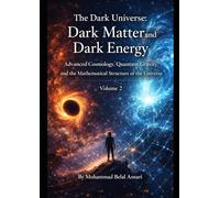 The Dark Universe: Dark Matter and Dark Energy: Advanced Cosmology, Quantum Gravity, and the Mathematical Structure of the Universe
