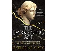 The Darkening Age: The Christian Destruction of the Classical World