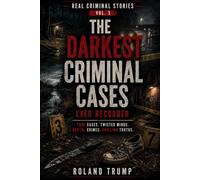 The Darkest Criminal Cases: Ever Recorded