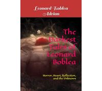 The Darkest Tales of Leonard Boblea: Horror, Heart, Reflection, and the Unknown