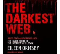 The Darkest Web: Drogues, Death and Destroyed Lives. L'histoire intérieure du jumeau maléfique d'Internet [Import]