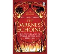 The Darkness Echoing: Exploring Ireland’s Places of Famine, Death and Rebellion