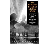 The Darksome Bounds of a Failing World: The Sinking of the “Titanic” and the End of the Edwardian Era