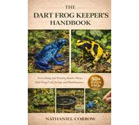 THE DART FROG KEEPER’S HANDBOOK: Everything You Need to Know About Dart Frog Care, Setup, and Maintenance