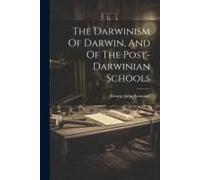 The Darwinism Of Darwin, And Of The Post-Darwinian Schools