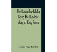 The Dasaratha-Jataka. Being The Buddhist Story Of King Rama