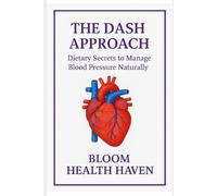 The DASH Approach: Dietary Secrets to Manage Blood Pressure Naturally