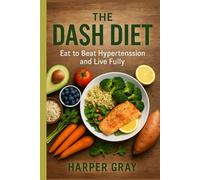 The DASH Diet: A Healing Plan to Lower Blood Pressure, Reclaim Your Energy, and Eat with Joy