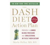 The Dash Diet Action Plan: Proven to Lower Blood Pressure and Cholesterol without Medication