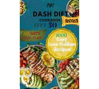 THE DASH DIET Cookbook Over 50 (2025): 1000 Easy Low-Sodium Recipes & a 30-Day Meal Plan to Lower Blood Pressure, Burn Fat, and Boost Heart and Kidney Health for Beginners and Seniors Over 50