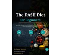 The DASH Diet for Beginners: A Complete, Step-by-Step Guide to the World's Most Doctor-Recommended Diet for Blood Pressure, Heart Health and Long-Term Wellness