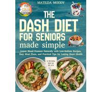 The dash diet for seniors made simple: Lower Blood Pressure Naturally with Low-Sodium Recipes, Easy Meal Plans, and Practical Tips for Lasting Heart Health
