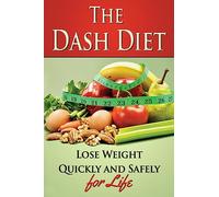 The Dash Diet: Lose Weight Quickly and Safely for Life with the Dash Diet