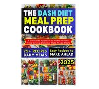 THE DASH DIET MEAL PREP COOKBOOK: A Simplified Approach for Learning How to Cook Delicious Heart Healthy Meals