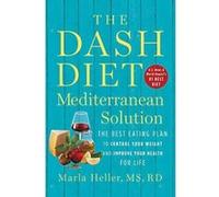 The DASH Diet Mediterranean Solution: The Best Eating Plan to Control Your Weight and Improve Your Health for Life