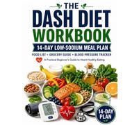 The DASH Diet Workbook: A 14-Day Low-Sodium Meal Plan, Food List, Grocery Guide, Blood Pressure Tracker, and Heart-Healthy Eating Guide