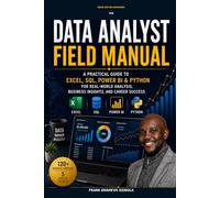 The Data Analyst Field Manual: A Practical Guide to Excel, SQL, Power BI, DAX, Python & Pandas for Real-World Analysis