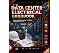 THE DATA CENTER ELECTRICAL HANDBOOK: Essential Methods for Power Distribution, Backup Systems, Protection, Installation, and Reliable Operations