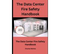 The Data Center Fire Safety Handbook: Prevention, Preparedness, And Recovery
