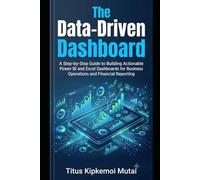 The Data-Driven Dashboard A Step-by-Step Guide to Building Actionable Power BI and Excel Dashboards for Business Operations and Financial Reporting