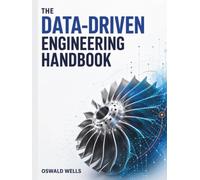 THE DATA-DRIVEN ENGINEERING HANDBOOK: A Practical Guide to Machine Learning, Modeling, and Analytics for Engineers