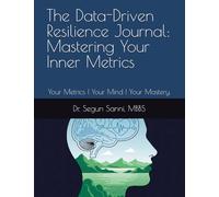 The Data-Driven Resilience Journal: Mastering Your Inner Metrics: Your Metrics | Your Mind | Your Mastery.