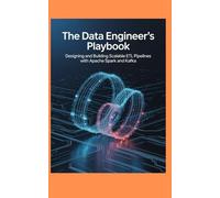 THE DATA ENGINEER'S PLAYBOOK: Designing and Building Scalable ETL Pipelines with Apache Spark and Kafka