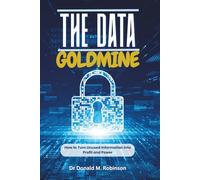THE DATA GOLDMINE: How to Turn Unused Information into Profit and Power