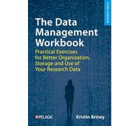 The Data Management Workbook: Practical Exercises for Better Organization, Storage and Use of Your Research Data
