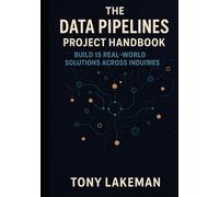 The Data Pipelines Project Handbook: Build 15 Real-World Solutions Across Industries