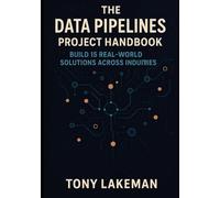 The Data Pipelines Project Handbook: Build 15 Real-World Solutions Across Industries