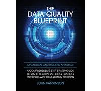 The Data Quality Blueprint: A Practical and Holistic Approach