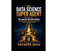 THE DATA SCIENCE SUPER AGENT: VOLUME VII The Agentic Workflow Builder Designing AI Agents, Tools, Memory, Human Review, and Repair from First Principles