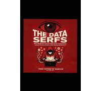 THE DATA SERFS: How Platforms Extract Value from Communities and What the Future of “Data as Labour” Means for the Rest of Us