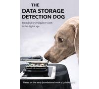 THE DATA STORAGE DETECTION DOG: Police Pioneering Work Between Olfaction, Cynology and Digital Investigative Reality